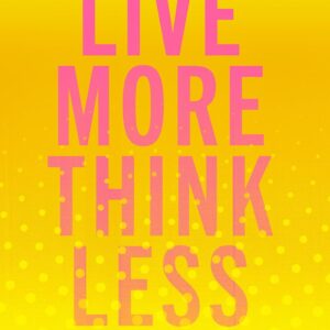 live more think less